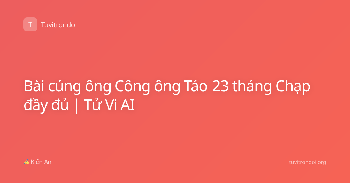 Bài cúng ông Công ông Táo 23 tháng Chạp đầy đủ | Tử Vi AI