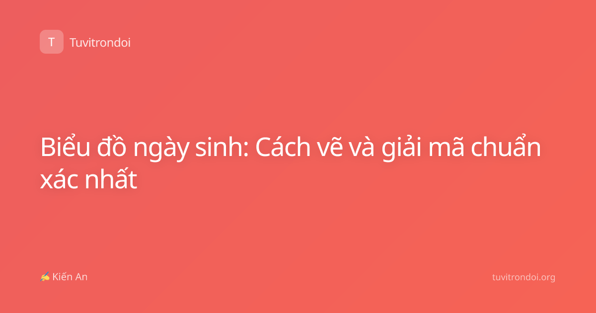 Biểu đồ ngày sinh: Cách vẽ và giải mã chuẩn xác nhất