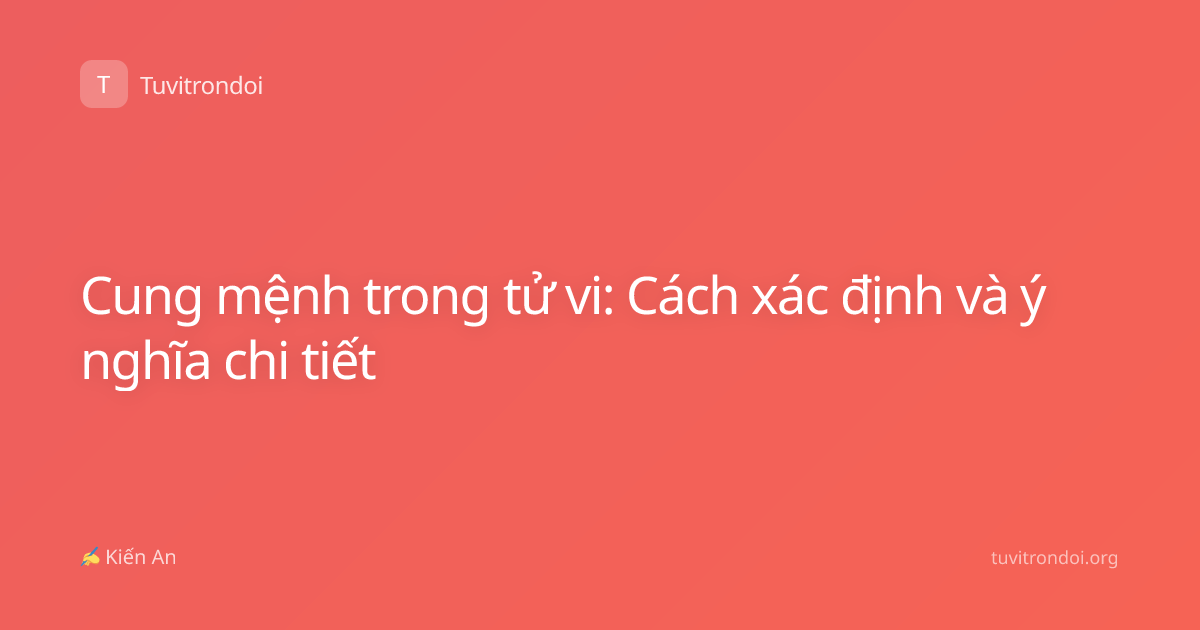 Cung mệnh trong tử vi: Cách xác định và ý nghĩa chi tiết