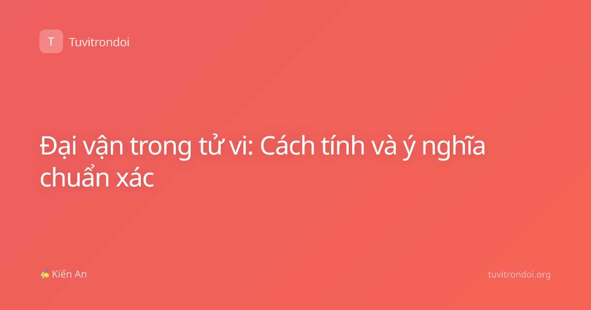 Đại vận trong tử vi: Cách tính và ý nghĩa chuẩn xác