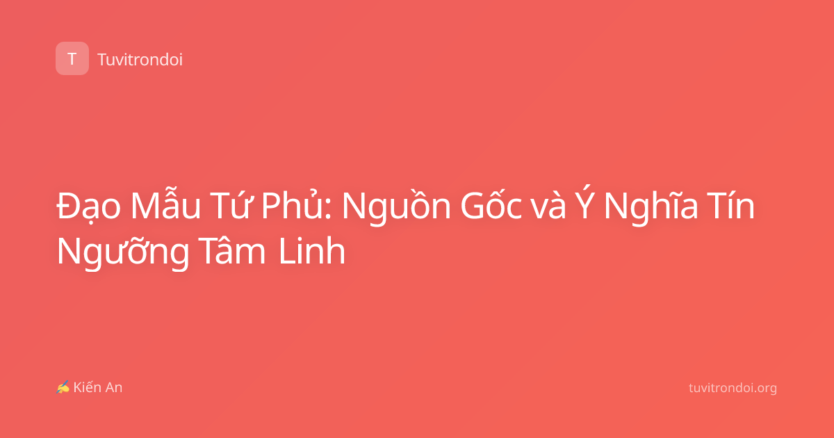 Đạo Mẫu Tứ Phủ: Nguồn Gốc và Ý Nghĩa Tín Ngưỡng Tâm Linh