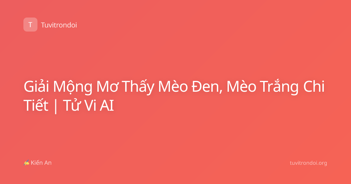 Giải Mộng Mơ Thấy Mèo Đen, Mèo Trắng Chi Tiết | Tử Vi AI