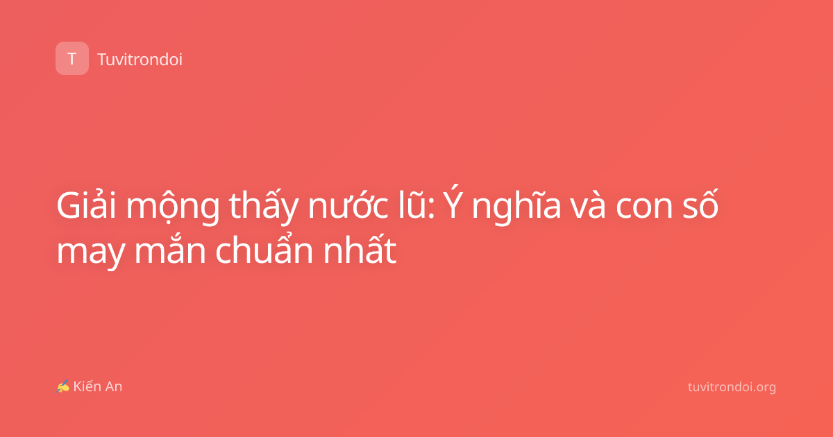 Giải mộng thấy nước lũ: Ý nghĩa và con số may mắn chuẩn nhất