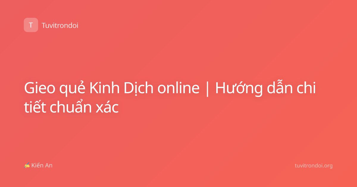 Gieo quẻ Kinh Dịch online | Hướng dẫn chi tiết chuẩn xác