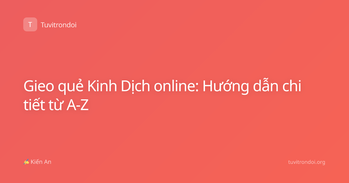 Gieo quẻ Kinh Dịch online: Hướng dẫn chi tiết từ A-Z