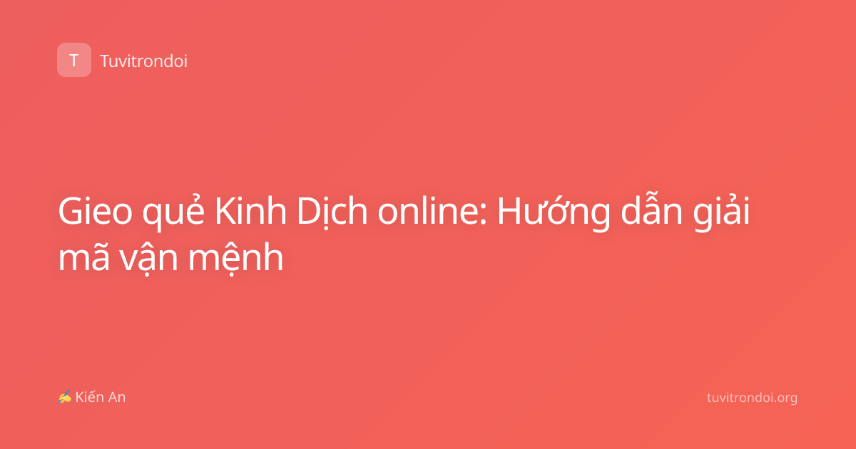 Gieo quẻ Kinh Dịch online: Hướng dẫn giải mã vận mệnh
