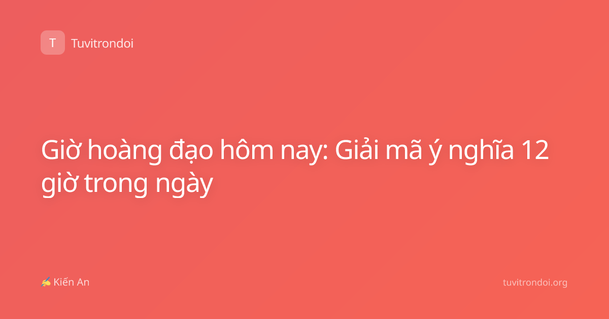 Giờ hoàng đạo hôm nay: Giải mã ý nghĩa 12 giờ trong ngày