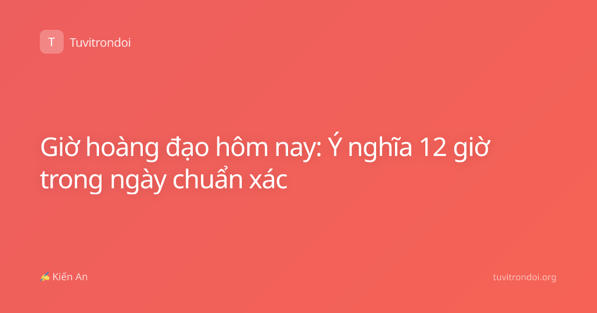 Giờ hoàng đạo hôm nay: Ý nghĩa 12 giờ trong ngày chuẩn xác