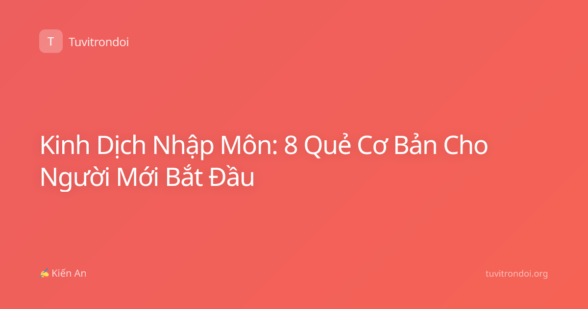 Kinh Dịch Nhập Môn: 8 Quẻ Cơ Bản Cho Người Mới Bắt Đầu