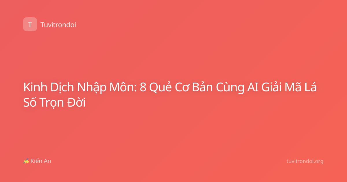 Kinh Dịch Nhập Môn: 8 Quẻ Cơ Bản Cùng AI Giải Mã Lá Số Trọn Đời