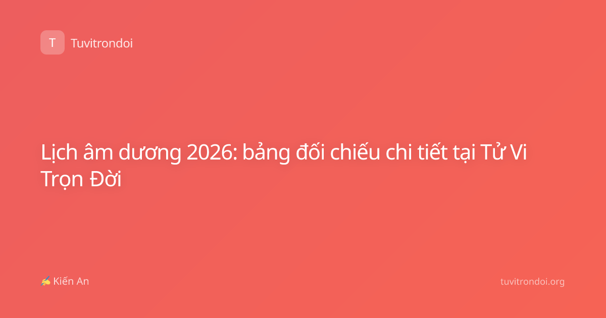 Lịch âm dương 2026: bảng đối chiếu chi tiết tại Tử Vi Trọn Đời