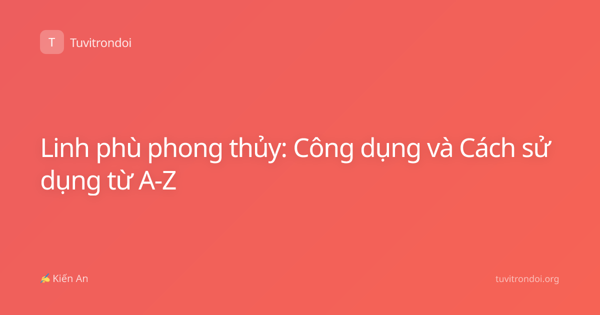 Linh phù phong thủy: Công dụng và Cách sử dụng từ A-Z