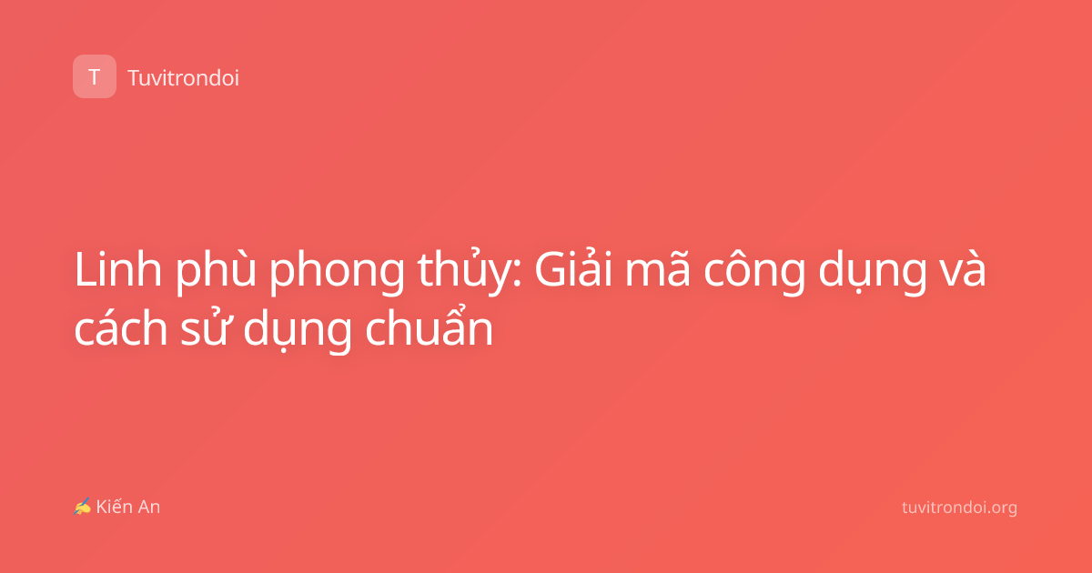 Linh phù phong thủy: Giải mã công dụng và cách sử dụng chuẩn