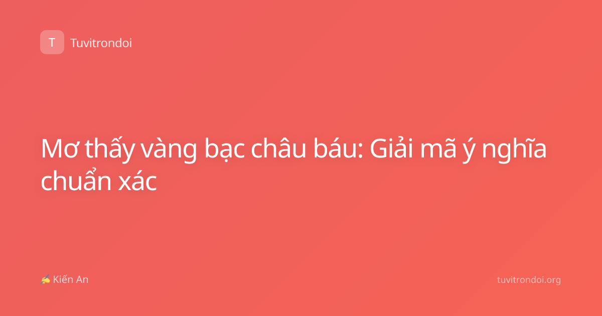 Mơ thấy vàng bạc châu báu: Giải mã ý nghĩa chuẩn xác