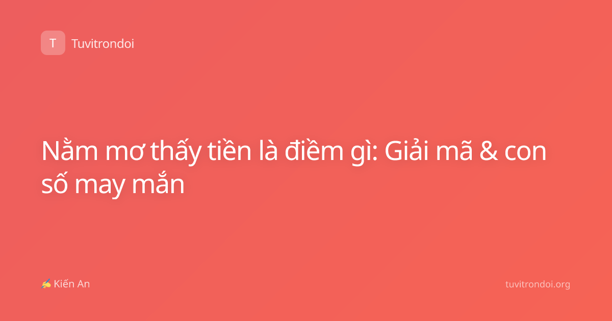 Nằm mơ thấy tiền là điềm gì: Giải mã & con số may mắn