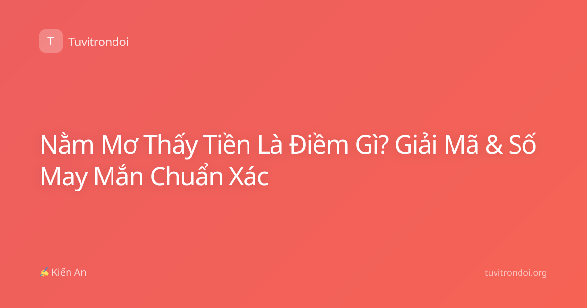 Nằm Mơ Thấy Tiền Là Điềm Gì? Giải Mã & Số May Mắn Chuẩn Xác