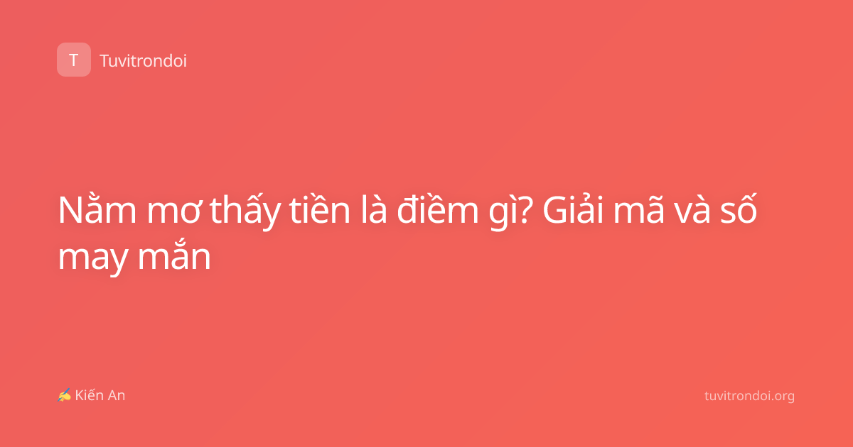Nằm mơ thấy tiền là điềm gì? Giải mã và số may mắn