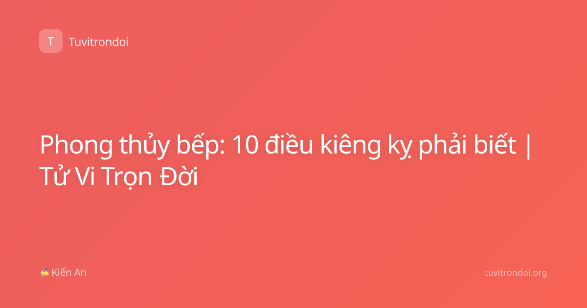 Phong thủy bếp: 10 điều kiêng kỵ phải biết | Tử Vi Trọn Đời