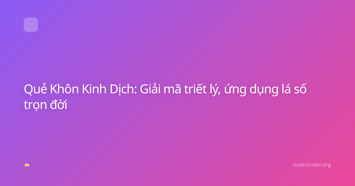 Quẻ Khôn Kinh Dịch: Giải mã triết lý, ứng dụng lá số trọn đời