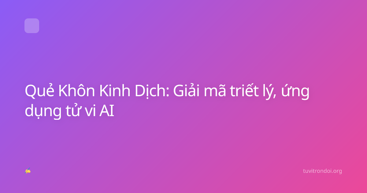 Quẻ Khôn Kinh Dịch: Giải mã triết lý, ứng dụng tử vi AI