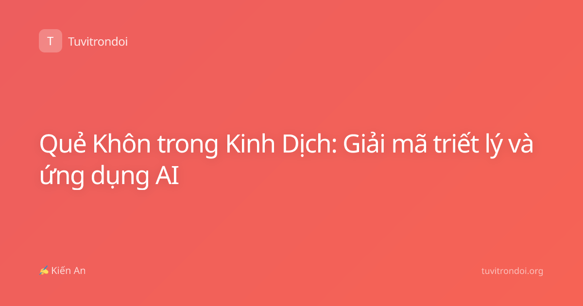 Quẻ Khôn trong Kinh Dịch: Giải mã triết lý và ứng dụng AI