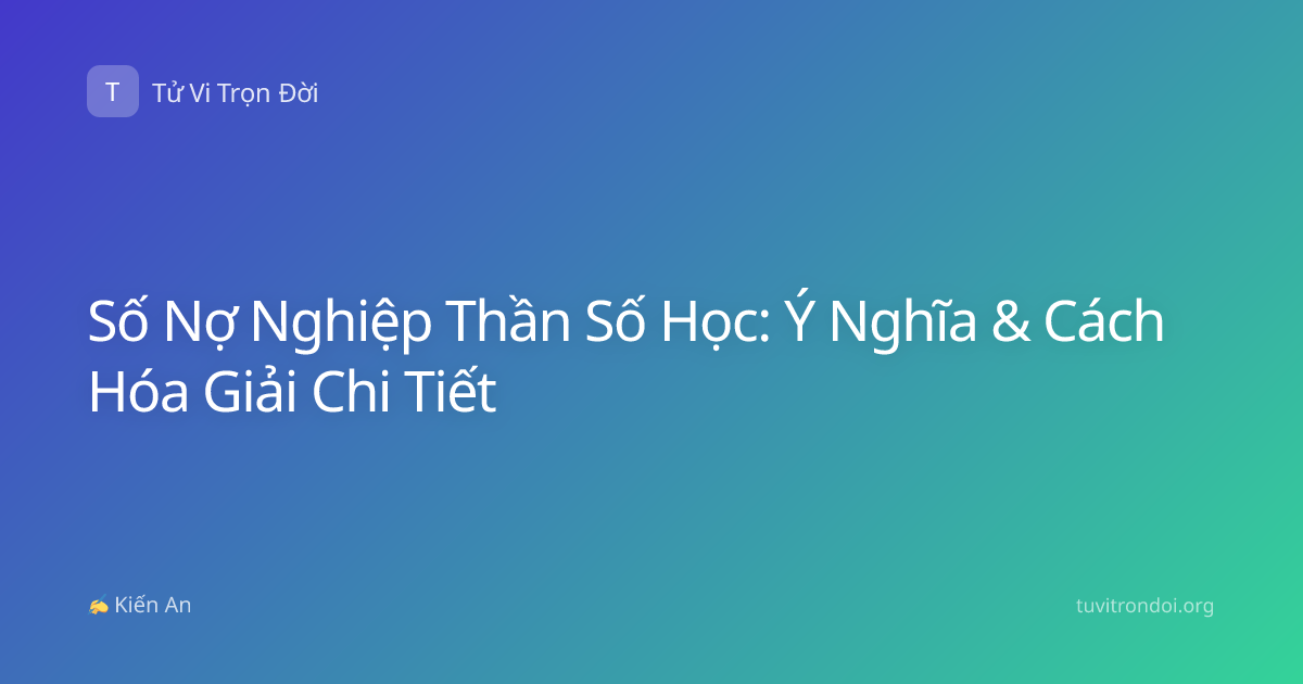 Số Nợ Nghiệp Thần Số Học: Ý Nghĩa & Cách Hóa Giải Chi Tiết