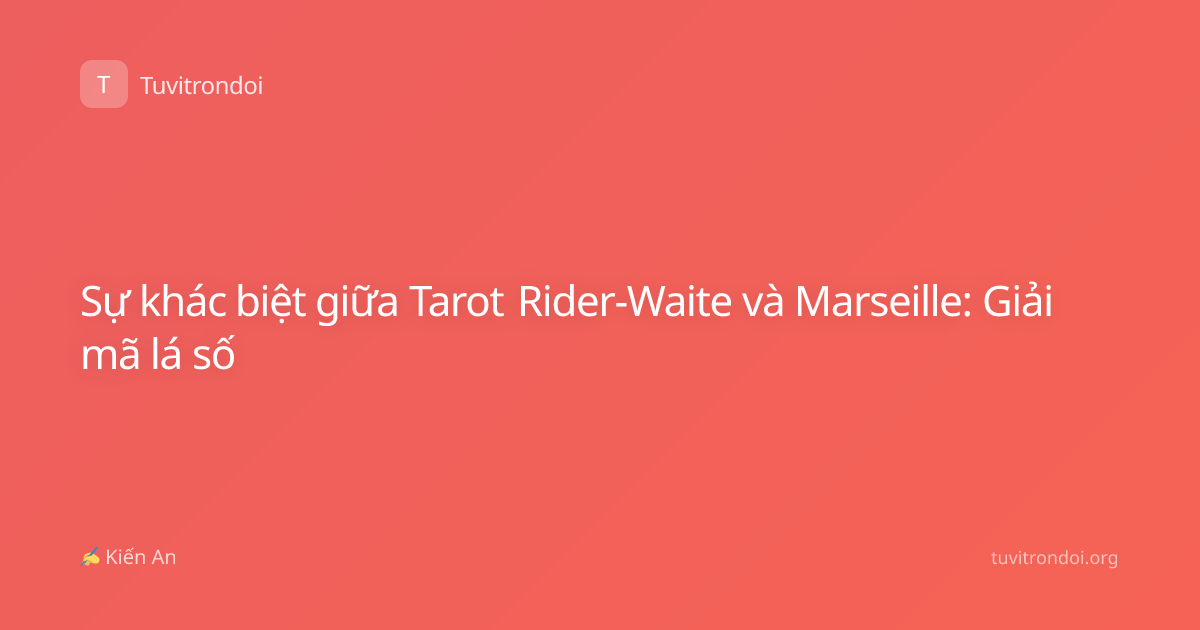 Sự khác biệt giữa Tarot Rider-Waite và Marseille: Giải mã lá số