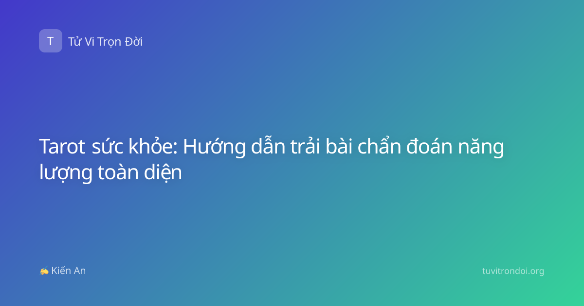 Tarot sức khỏe: Hướng dẫn trải bài chẩn đoán năng lượng toàn diện