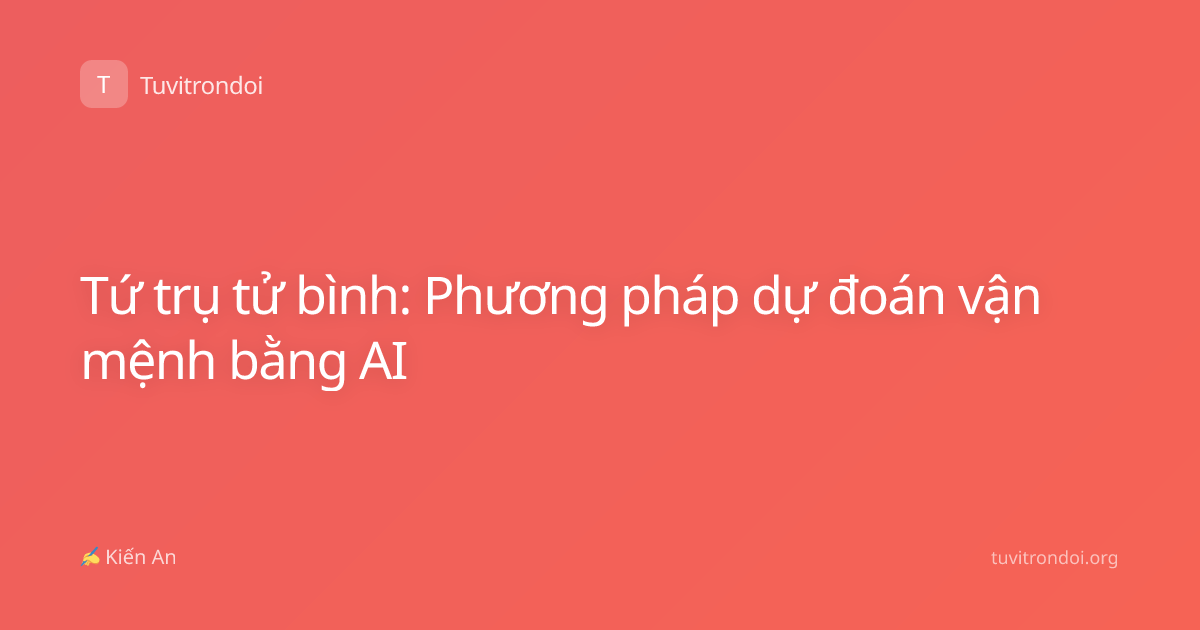 Tứ trụ tử bình: Phương pháp dự đoán vận mệnh bằng AI