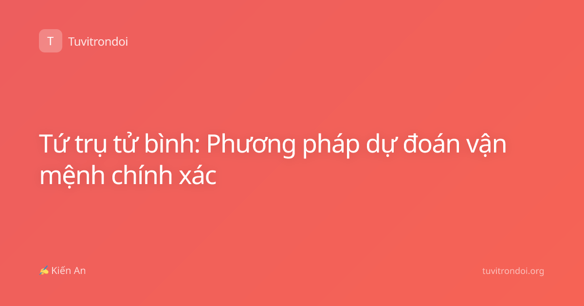 Tứ trụ tử bình: Phương pháp dự đoán vận mệnh chính xác