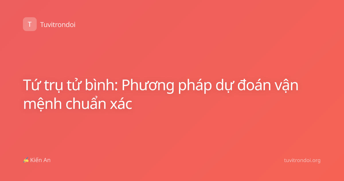 Tứ trụ tử bình: Phương pháp dự đoán vận mệnh chuẩn xác