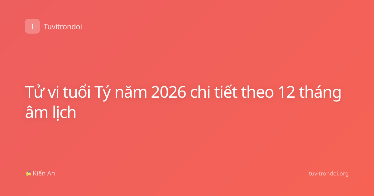 Tử vi tuổi Tý năm 2026 chi tiết theo 12 tháng âm lịch