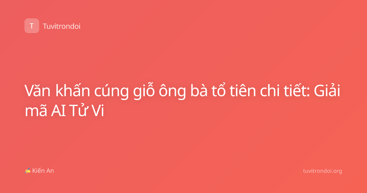 Văn khấn cúng giỗ ông bà tổ tiên chi tiết: Giải mã AI Tử Vi