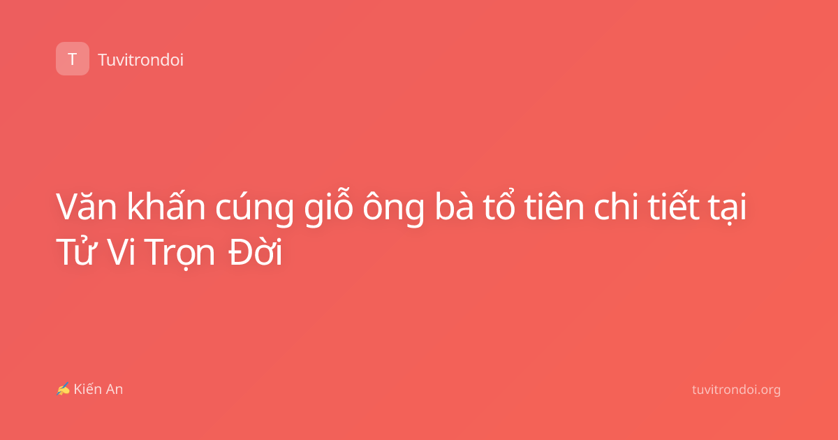 Văn khấn cúng giỗ ông bà tổ tiên chi tiết tại Tử Vi Trọn Đời