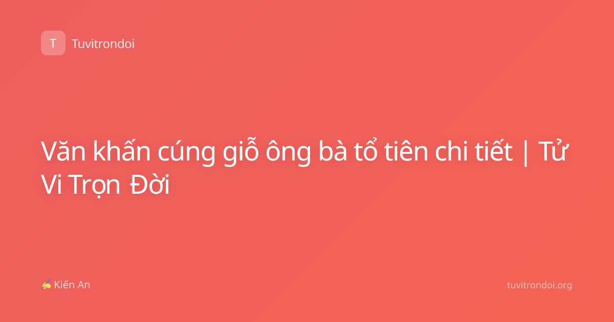 Văn khấn cúng giỗ ông bà tổ tiên chi tiết | Tử Vi Trọn Đời