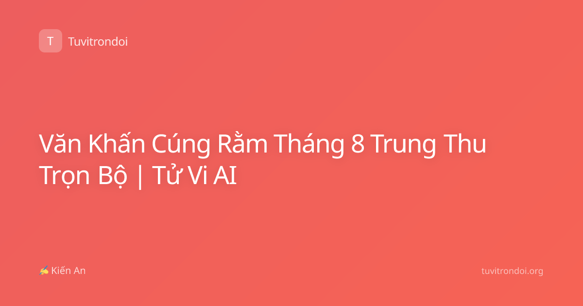 Văn Khấn Cúng Rằm Tháng 8 Trung Thu Trọn Bộ | Tử Vi AI