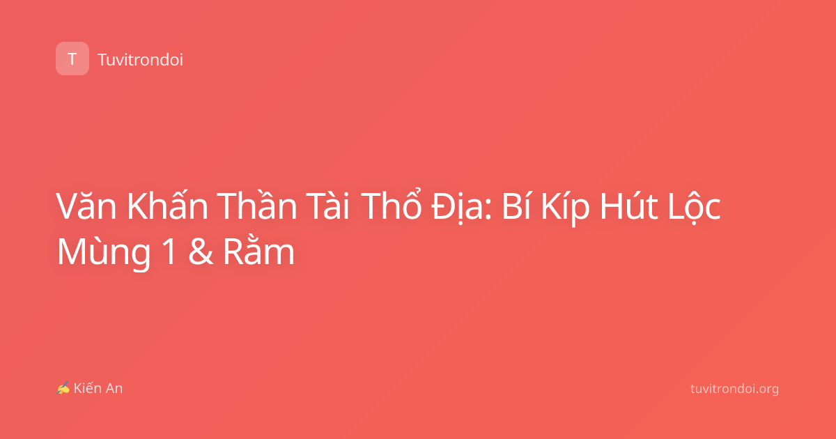 Văn Khấn Thần Tài Thổ Địa: Bí Kíp Hút Lộc Mùng 1 & Rằm
