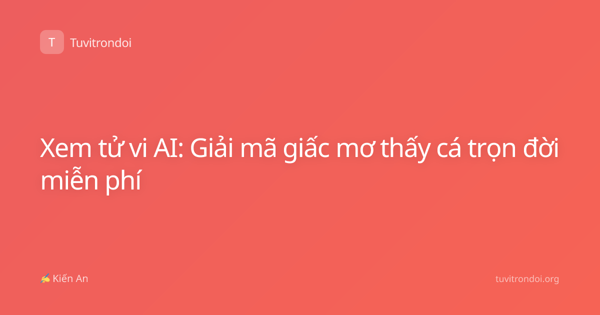 Xem tử vi AI: Giải mã giấc mơ thấy cá trọn đời miễn phí