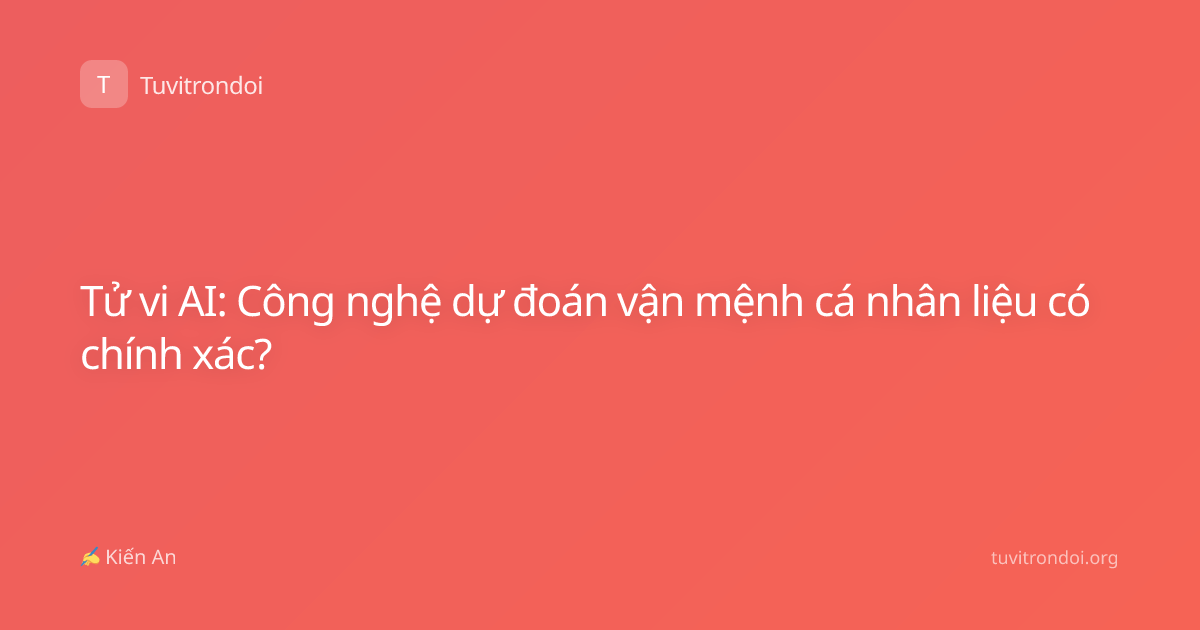 Tử vi AI: Công nghệ dự đoán vận mệnh cá nhân liệu có chính xác?