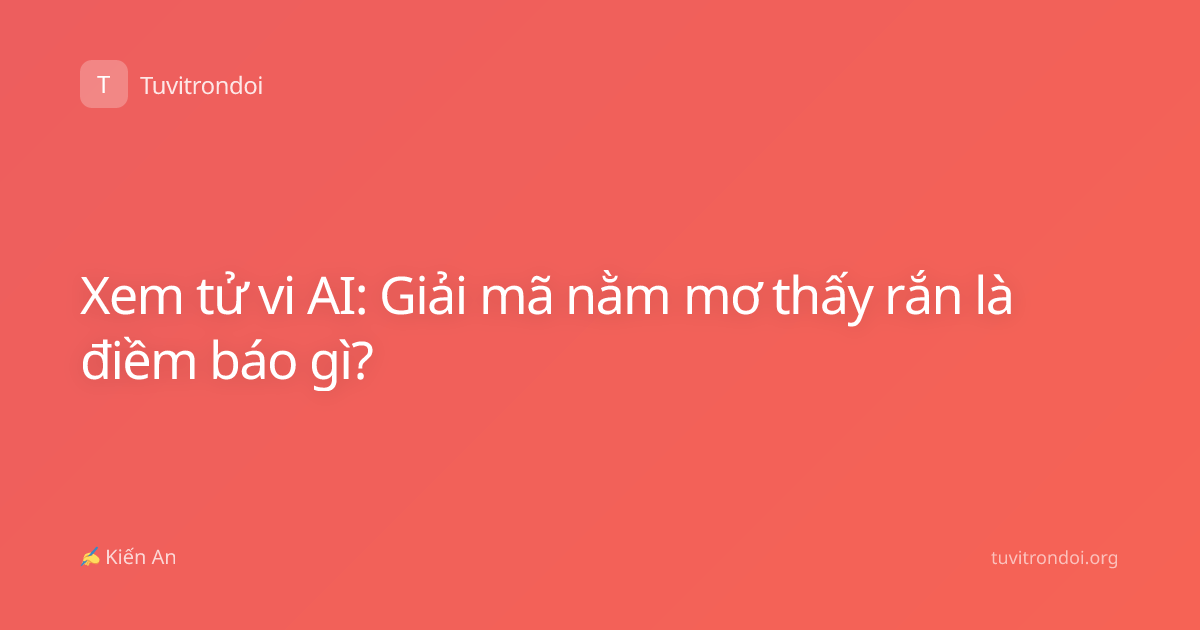 Xem tử vi AI: Giải mã nằm mơ thấy rắn là điềm báo gì?