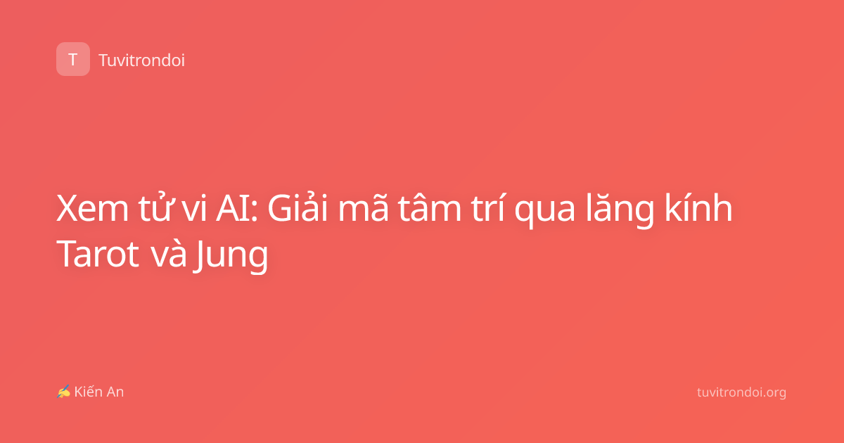 Xem tử vi AI: Giải mã tâm trí qua lăng kính Tarot và Jung