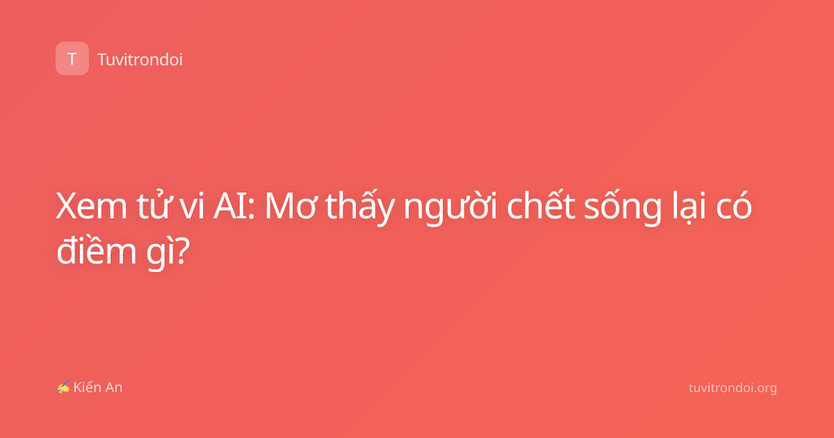 Xem tử vi AI: Mơ thấy người chết sống lại có điềm gì?