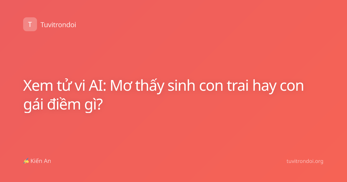 Xem tử vi AI: Mơ thấy sinh con trai hay con gái điềm gì?