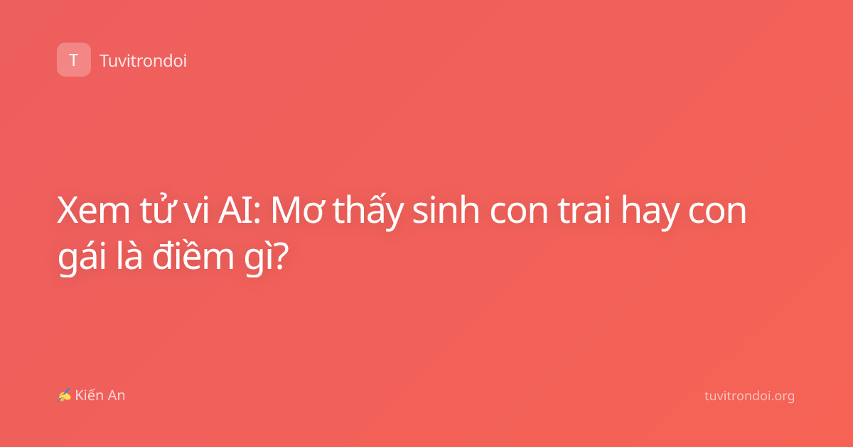 Xem tử vi AI: Mơ thấy sinh con trai hay con gái là điềm gì?