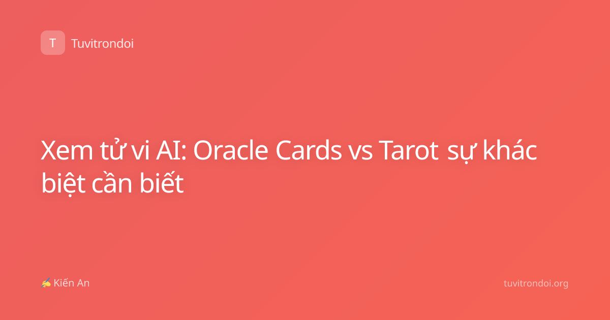 Xem tử vi AI: Oracle Cards vs Tarot sự khác biệt cần biết