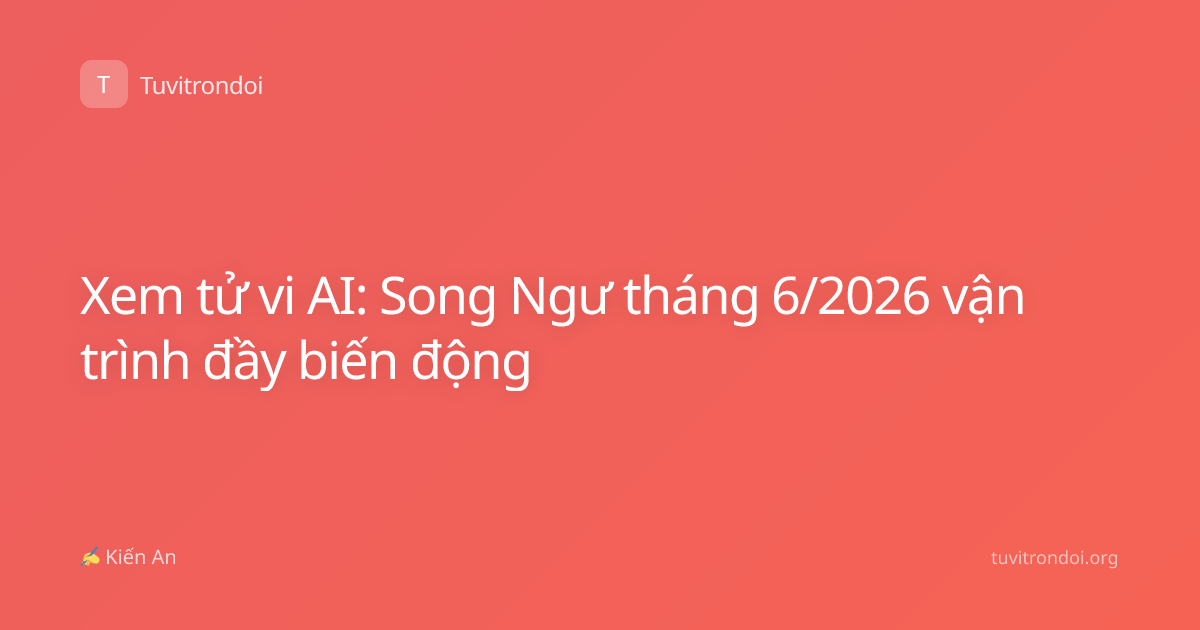 Xem tử vi AI: Song Ngư tháng 6/2026 vận trình đầy biến động