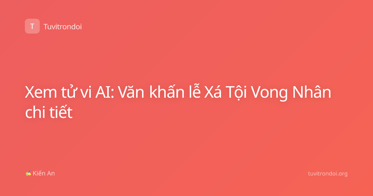 Xem tử vi AI: Văn khấn lễ Xá Tội Vong Nhân chi tiết